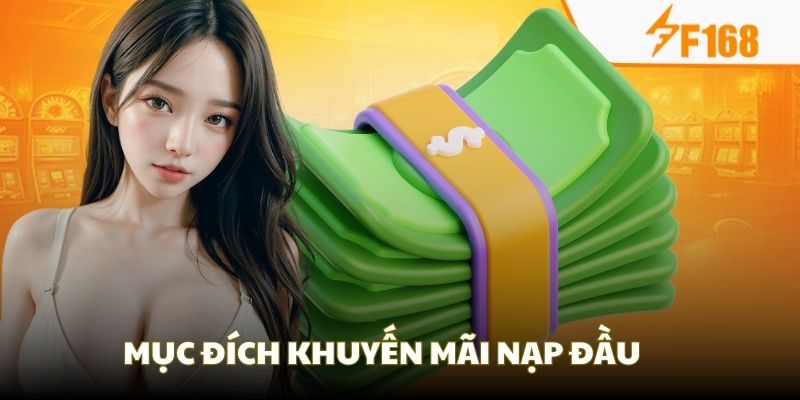 Nạp Lần Đầu | Siêu Ưu Đãi Dành Cho Newbie Tại F168 6 Mục đích khi thiết lập chương trình khuyến mãi nạp lần đầu