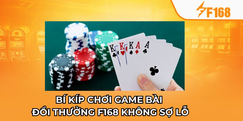 Game Bài Đổi Thưởng Nào Dễ Thắng Nhất Tại F168? 7 Bí kíp chơi game bài đổi thưởng F168 không sợ lỗ