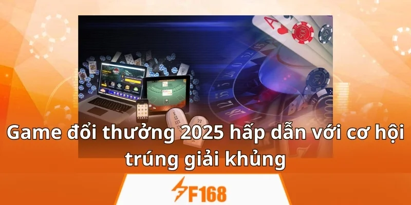 Game đổi thưởng 2025 hấp dẫn với cơ hội trúng giải khủng